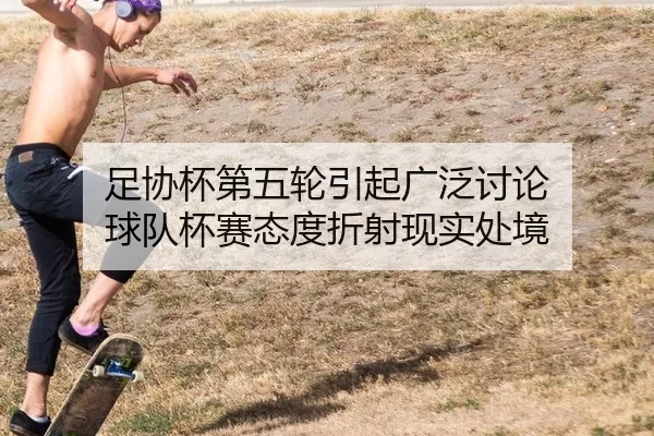 足协杯第五轮引起广泛讨论 球队杯赛态度折射现实处境